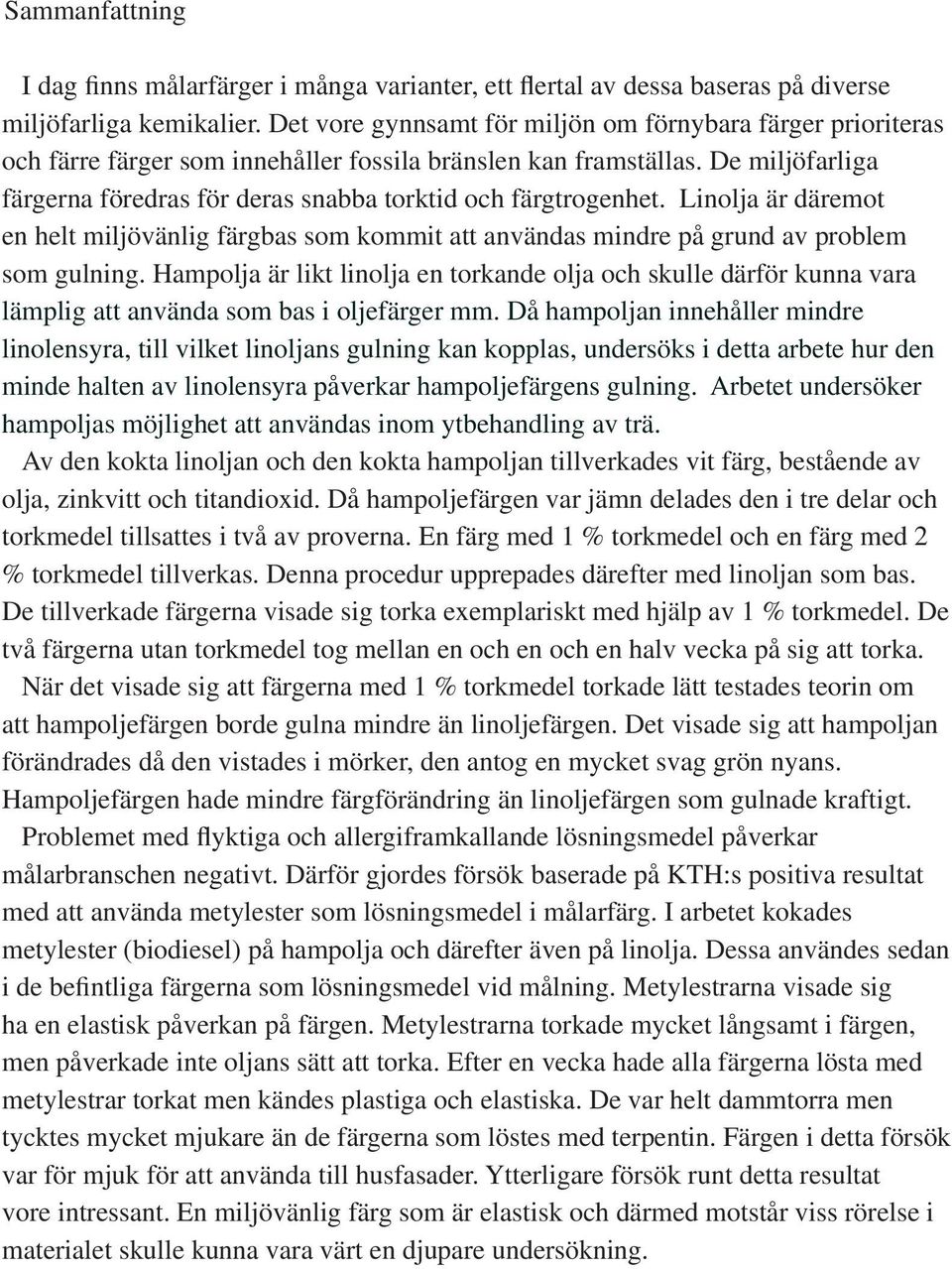 De miljöfarliga färgerna föredras för deras snabba torktid och färgtrogenhet. Linolja är däremot en helt miljövänlig färgbas som kommit att användas mindre på grund av problem som gulning.