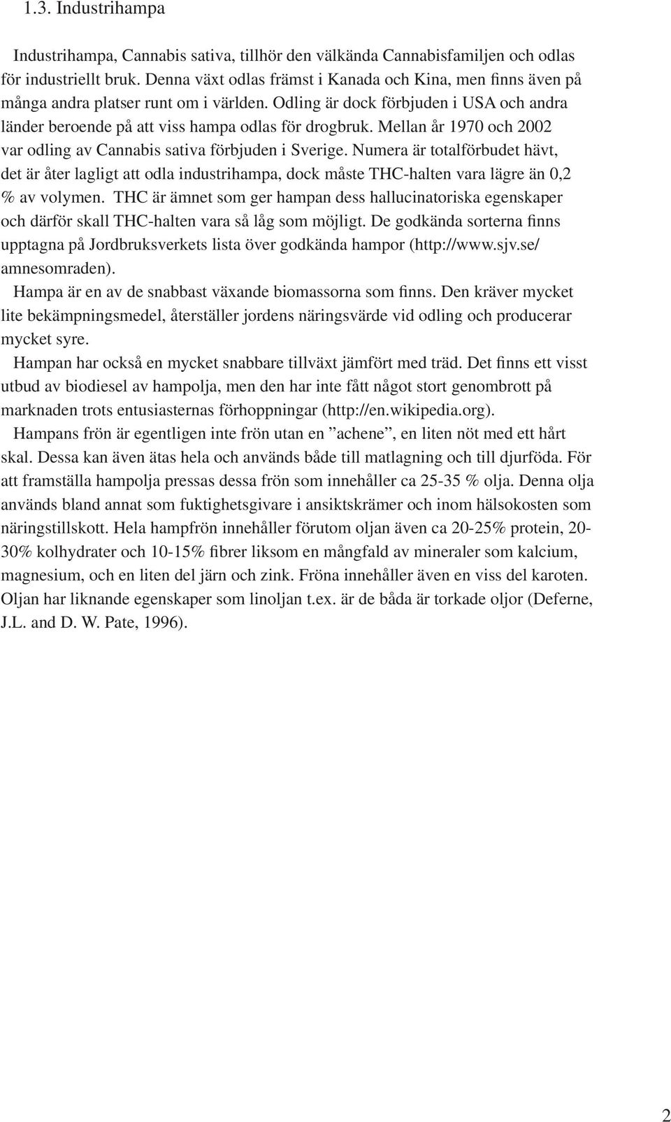 Mellan år 1970 och 2002 var odling av Cannabis sativa förbjuden i Sverige.