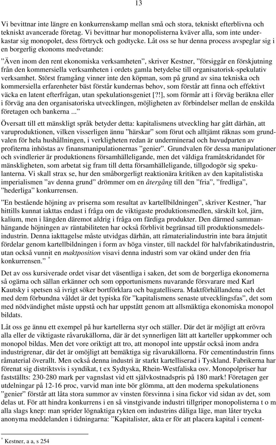 Låt oss se hur denna process avspeglar sig i en borgerlig ekonoms medvetande: Även inom den rent ekonomiska verksamheten, skriver Kestner, försiggår en förskjutning från den kommersiella verksamheten