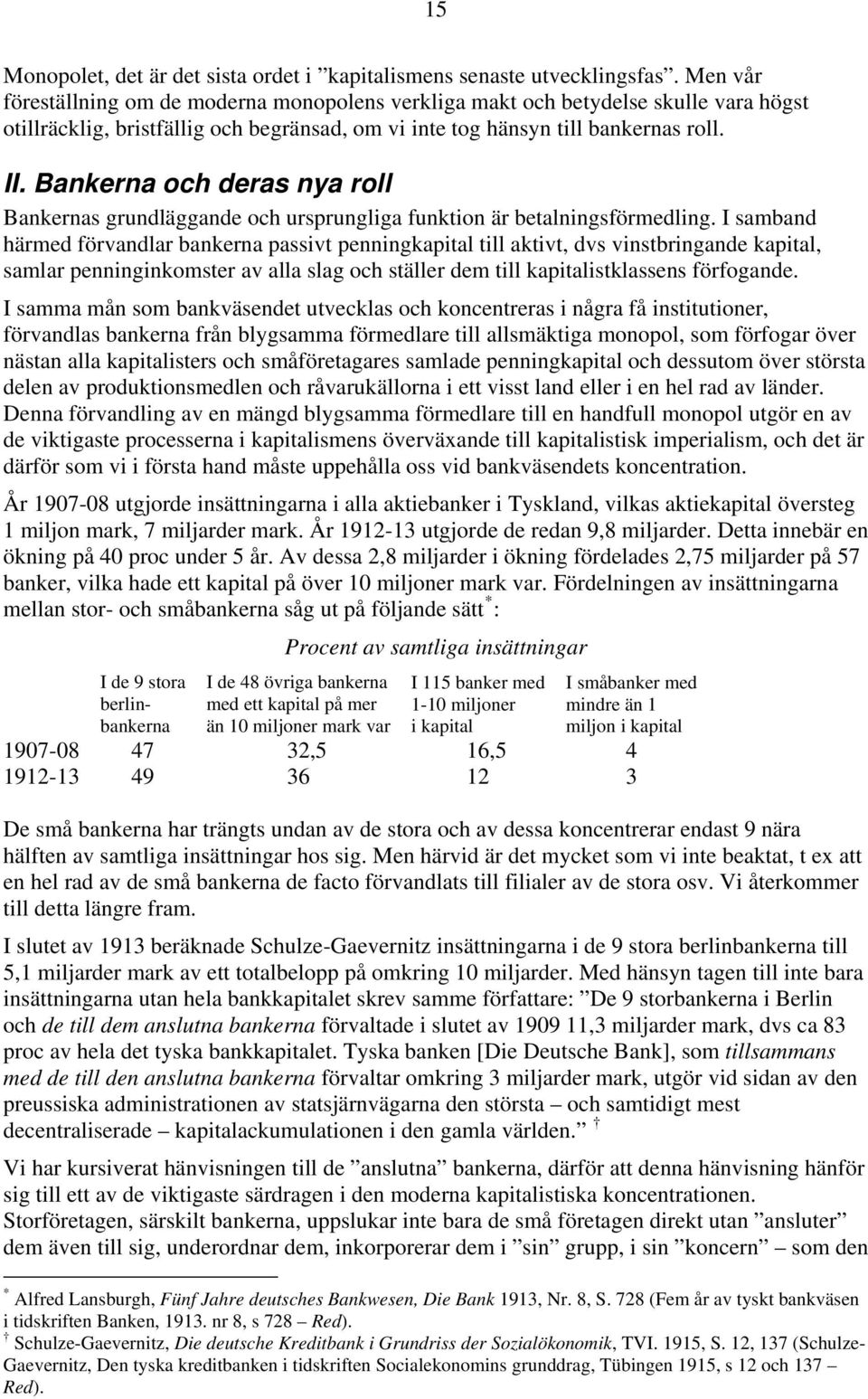 Bankerna och deras nya roll Bankernas grundläggande och ursprungliga funktion är betalningsförmedling.