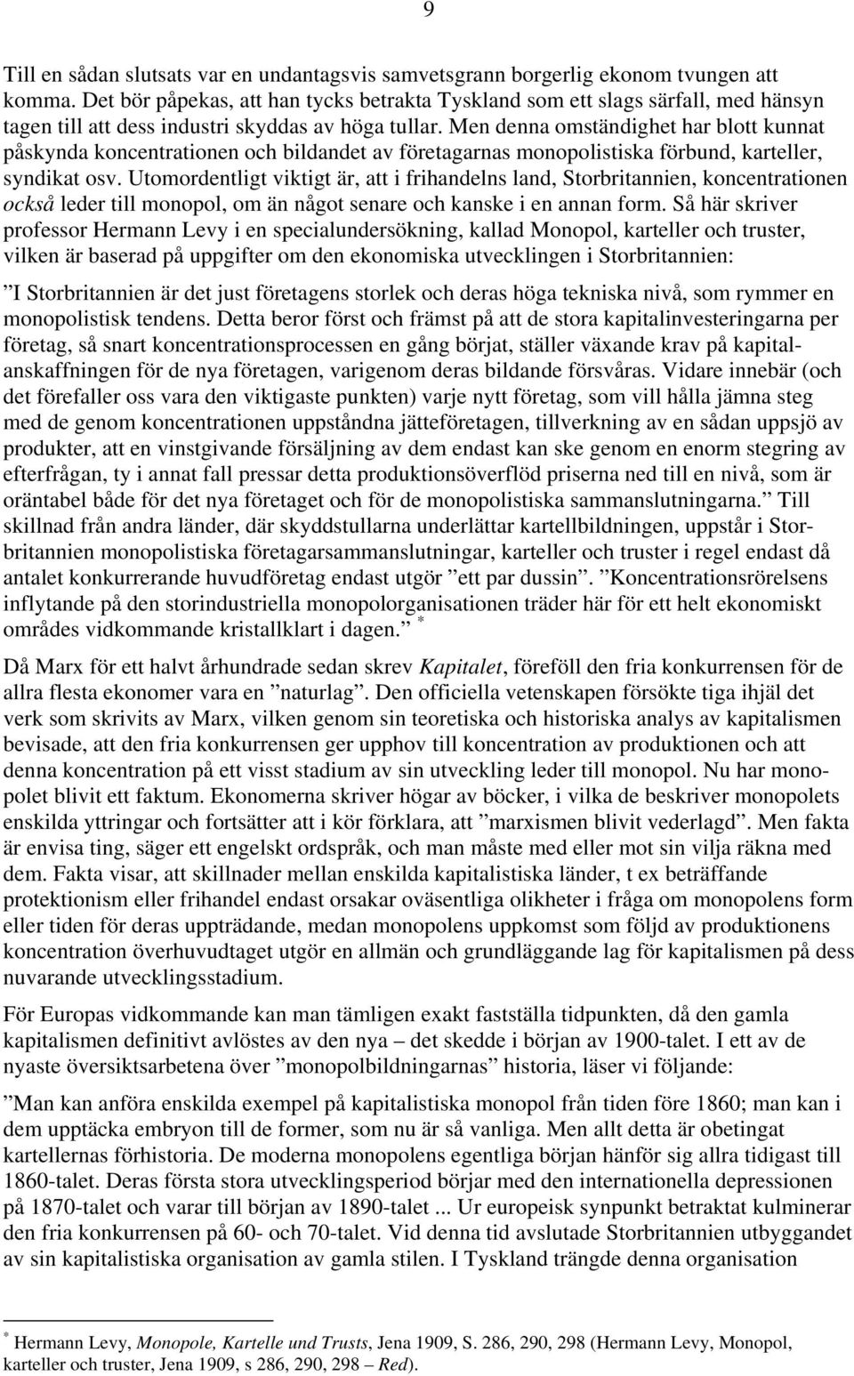 Men denna omständighet har blott kunnat påskynda koncentrationen och bildandet av företagarnas monopolistiska förbund, karteller, syndikat osv.