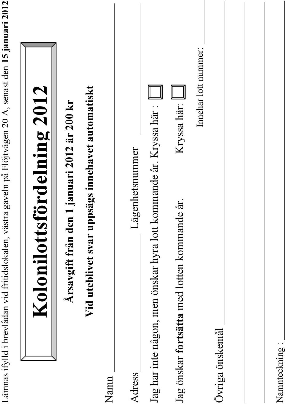 automatiskt Namn Adress Lägenhetsnummer Jag har inte någon, men önskar hyra lott kommande år.