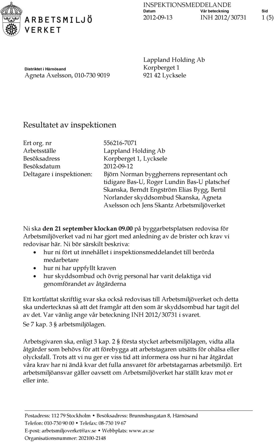 Lundin Bas-U platschef Skanska, Berndt Engström Elias Bygg, Bertil Norlander skyddsombud Skanska, Agneta Axelsson och Jens Skantz Arbetsmiljöverket Ni ska den 21 september klockan 09.