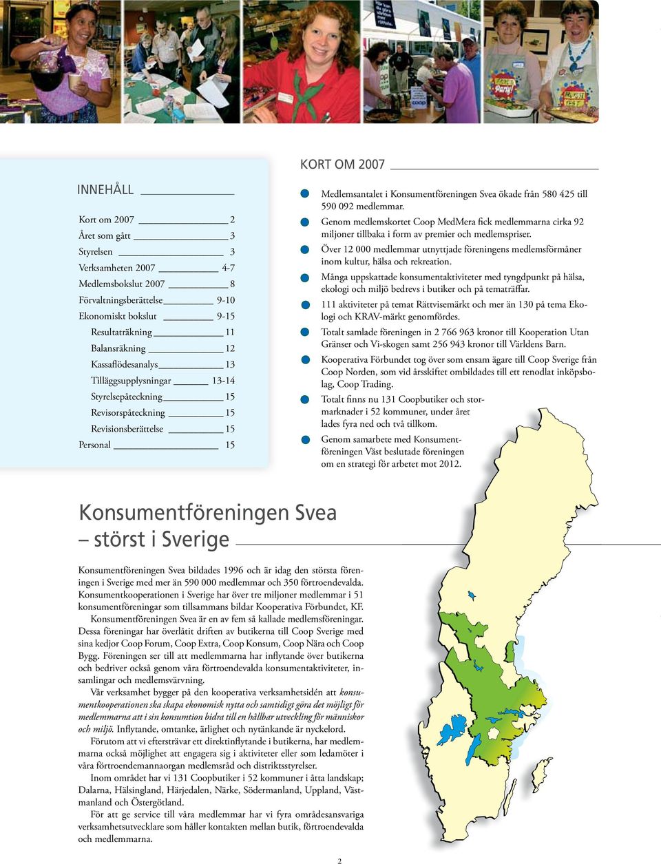 092 medlemmar. Genom medlemskortet Coop MedMera fick medlemmarna cirka 92 miljoner tillbaka i form av premier och medlemspriser.