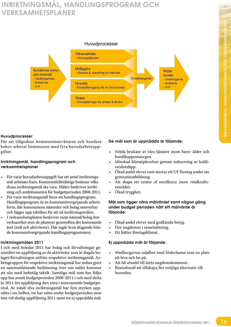 Förutsättningar för arbete & tillväxt 10 Inriktningsmål Nöjda kunder - medborgarna - brukarna - m fl För att tillgodose kommuninnevånares och kunders deringsfrågor.