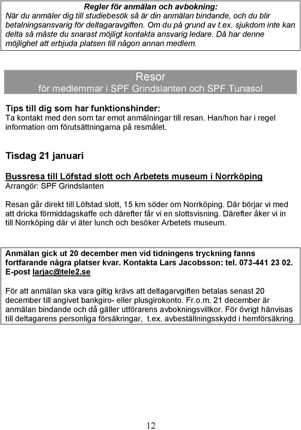 Resor för medlemmar i SPF Grindslanten och SPF Tunasol Tips till dig som har funktionshinder: Ta kontakt med den som tar emot anmälningar till resan.