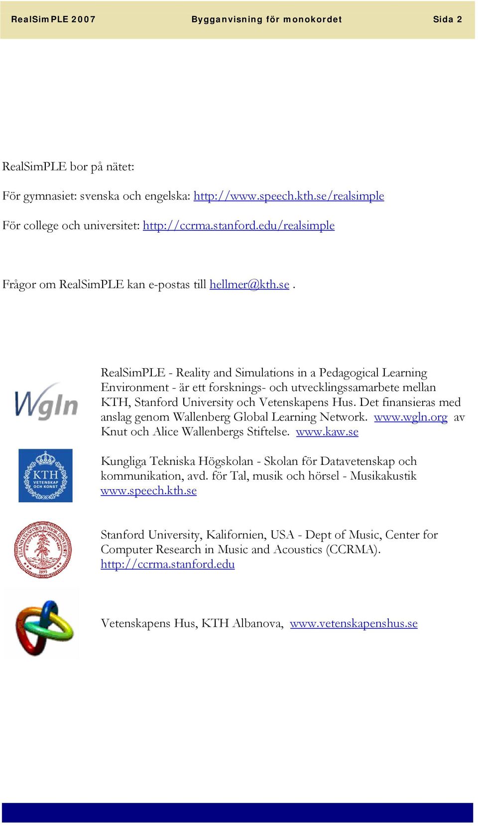 RealSimPLE - Reality and Simulations in a Pedagogical Learning Environment - är ett forsknings- och utvecklingssamarbete mellan KTH, Stanford University och Vetenskapens Hus.