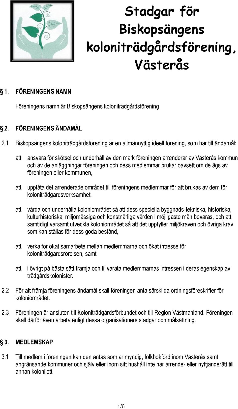 anläggningar föreningen och dess medlemmar brukar oavsett om de ägs av föreningen eller kommunen, upplåta det arrenderade området till föreningens medlemmar för brukas av dem för