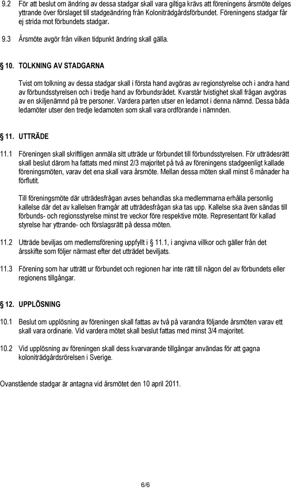 TOLKNING AV STADGARNA Tvist om tolkning av dessa stadgar skall i första hand avgöras av regionstyrelse och i andra hand av förbundsstyrelsen och i tredje hand av förbundsrådet.