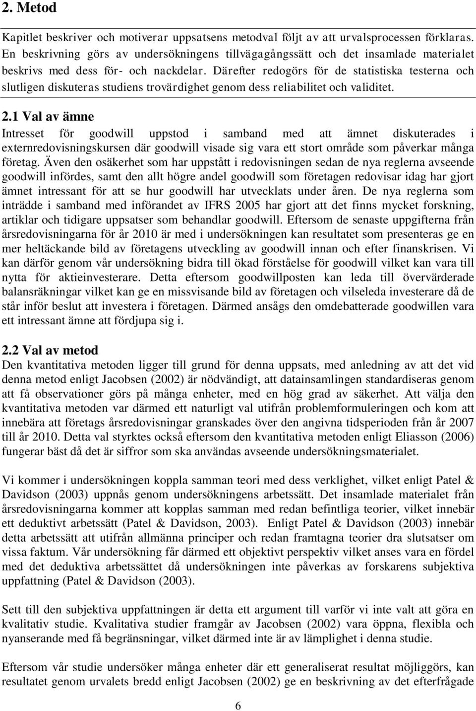 Därefter redogörs för de statistiska testerna och slutligen diskuteras studiens trovärdighet genom dess reliabilitet och validitet. 2.