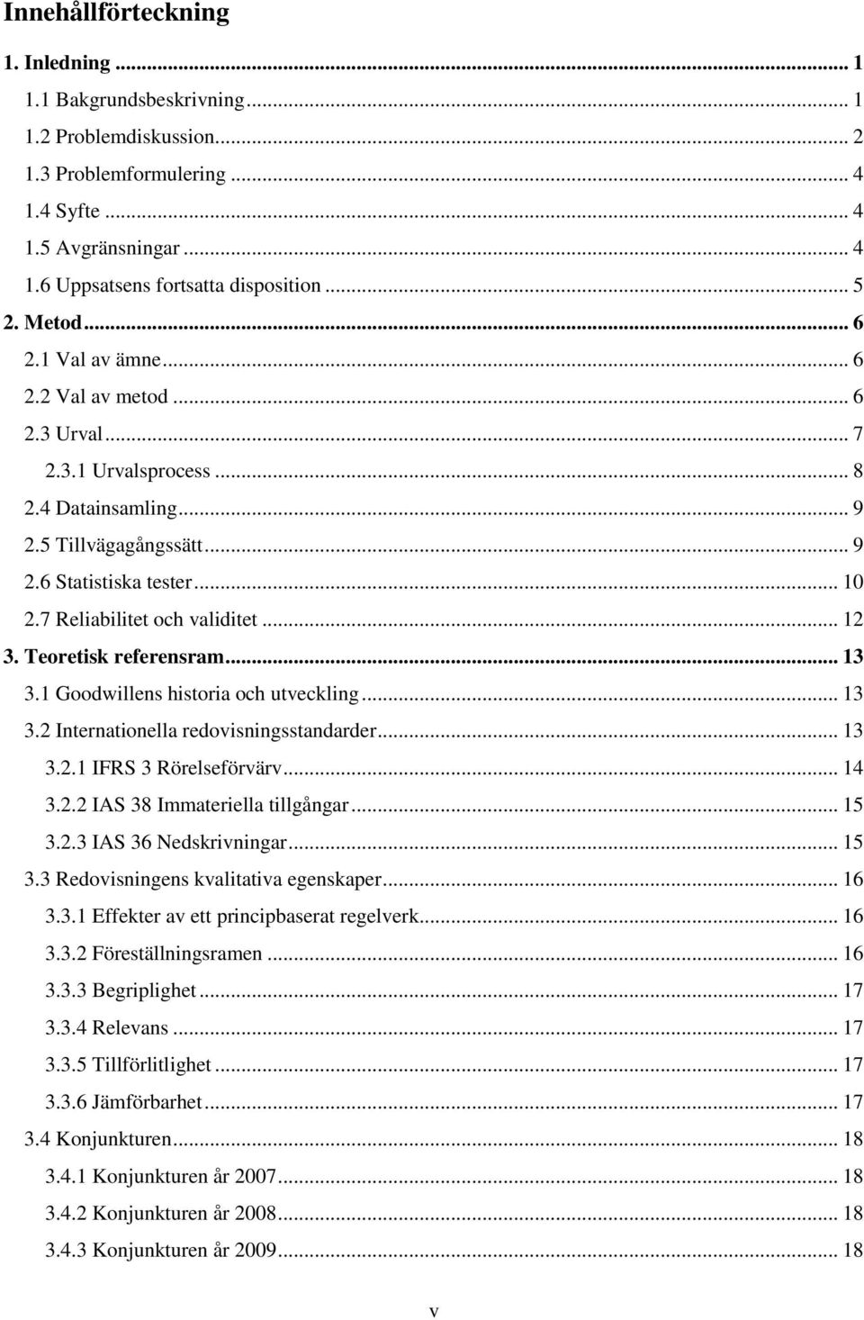 7 Reliabilitet och validitet... 12 3. Teoretisk referensram... 13 3.1 Goodwillens historia och utveckling... 13 3.2 Internationella redovisningsstandarder... 13 3.2.1 IFRS 3 Rörelseförvärv... 14 3.2.2 IAS 38 Immateriella tillgångar.