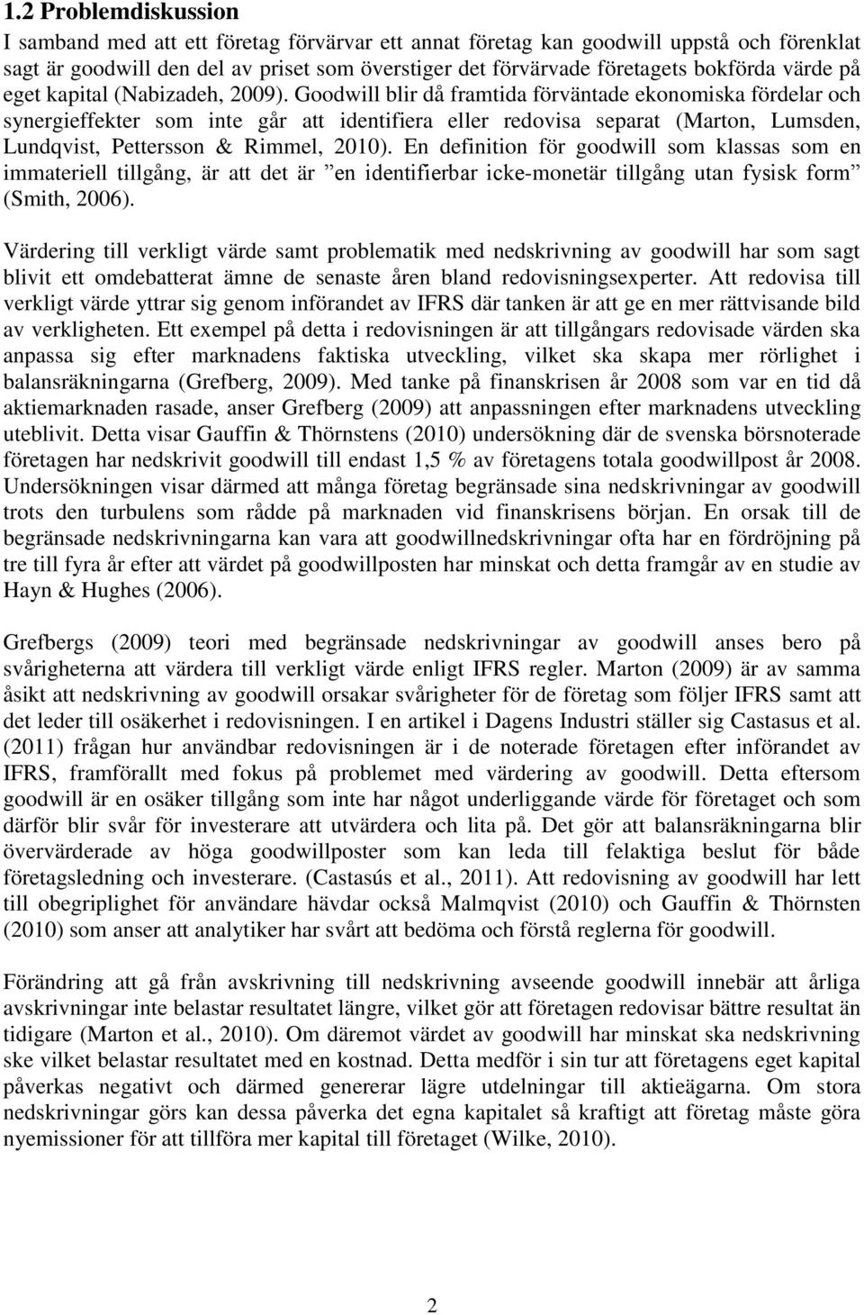 Goodwill blir då framtida förväntade ekonomiska fördelar och synergieffekter som inte går att identifiera eller redovisa separat (Marton, Lumsden, Lundqvist, Pettersson & Rimmel, 2010).