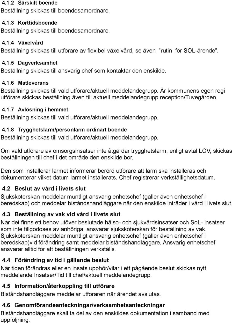 Är kommunens egen regi utförare skickas beställning även till aktuell meddelandegrupp reception/tuvegården. 4.1.