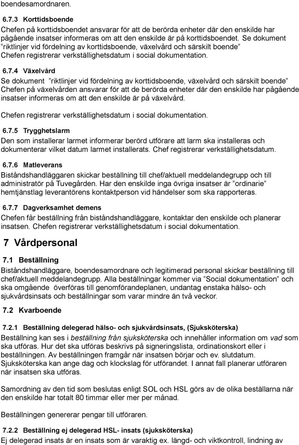 4 Växelvård Se dokument riktlinjer vid fördelning av korttidsboende, växelvård och särskilt boende Chefen på växelvården ansvarar för att de berörda enheter där den enskilde har pågående insatser