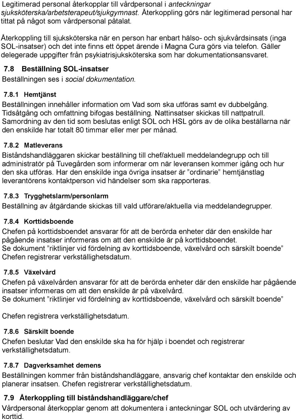 Gäller delegerade uppgifter från psykiatrisjuksköterska som har dokumentationsansvaret. 7.8 Beställning SOL-insatser Beställningen ses i social dokumentation. 7.8.1 Hemtjänst Beställningen innehåller information om Vad som ska utföras samt ev dubbelgång.