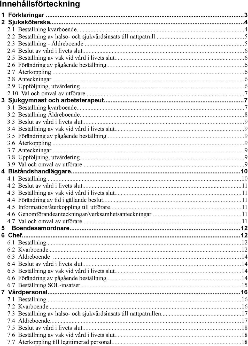 ..7 3 Sjukgymnast och arbetsterapeut...7 3.1 Beställning kvarboende...7 3.2 Beställning Äldreboende...8 3.3 Beslut av vård i livets slut...9 3.4 Beställning av vak vid vård i livets slut...9 3.5 Förändring av pågående beställning.