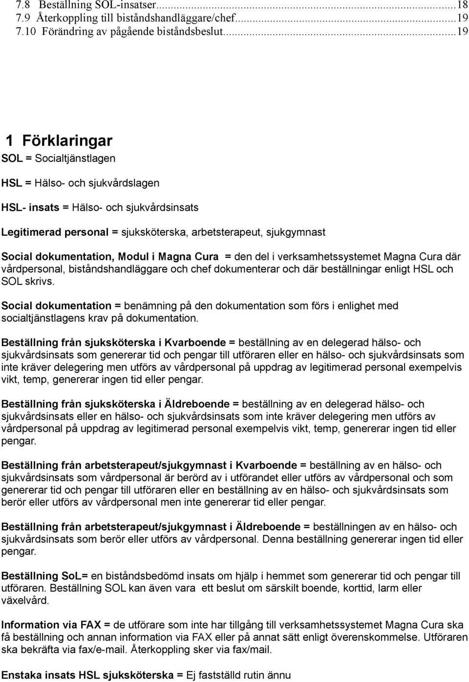 dokumentation, Modul i Magna Cura = den del i verksamhetssystemet Magna Cura där vårdpersonal, biståndshandläggare och chef dokumenterar och där beställningar enligt HSL och SOL skrivs.