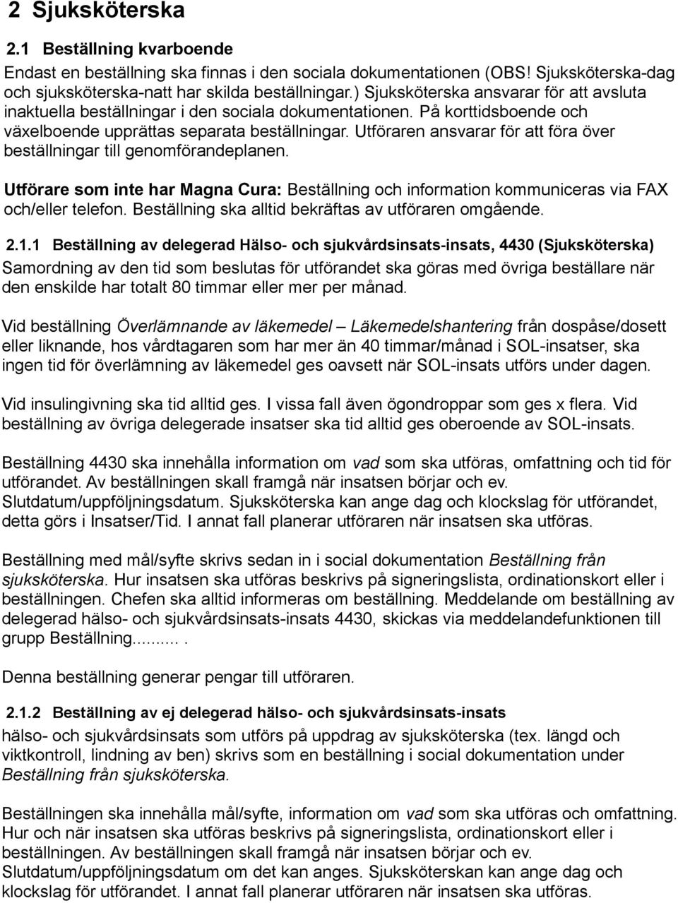 Utföraren ansvarar för att föra över beställningar till genomförandeplanen. Utförare som inte har Magna Cura: Beställning och information kommuniceras via FAX och/eller telefon.