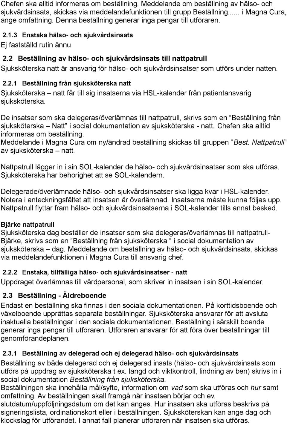 2 Beställning av hälso- och sjukvårdsinsats till nattpatrull Sjuksköterska natt är ansvarig för hälso- och sjukvårdsinsatser som utförs under natten. 2.2.1 Beställning från sjuksköterska natt Sjuksköterska natt får till sig insatserna via HSL-kalender från patientansvarig sjuksköterska.