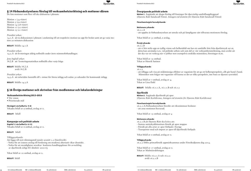 1.A 14.2.A att kvoteringen aldrig nollställs under årets stämmoförhandlingar. Övergripande politiskt arbete Motion 1.