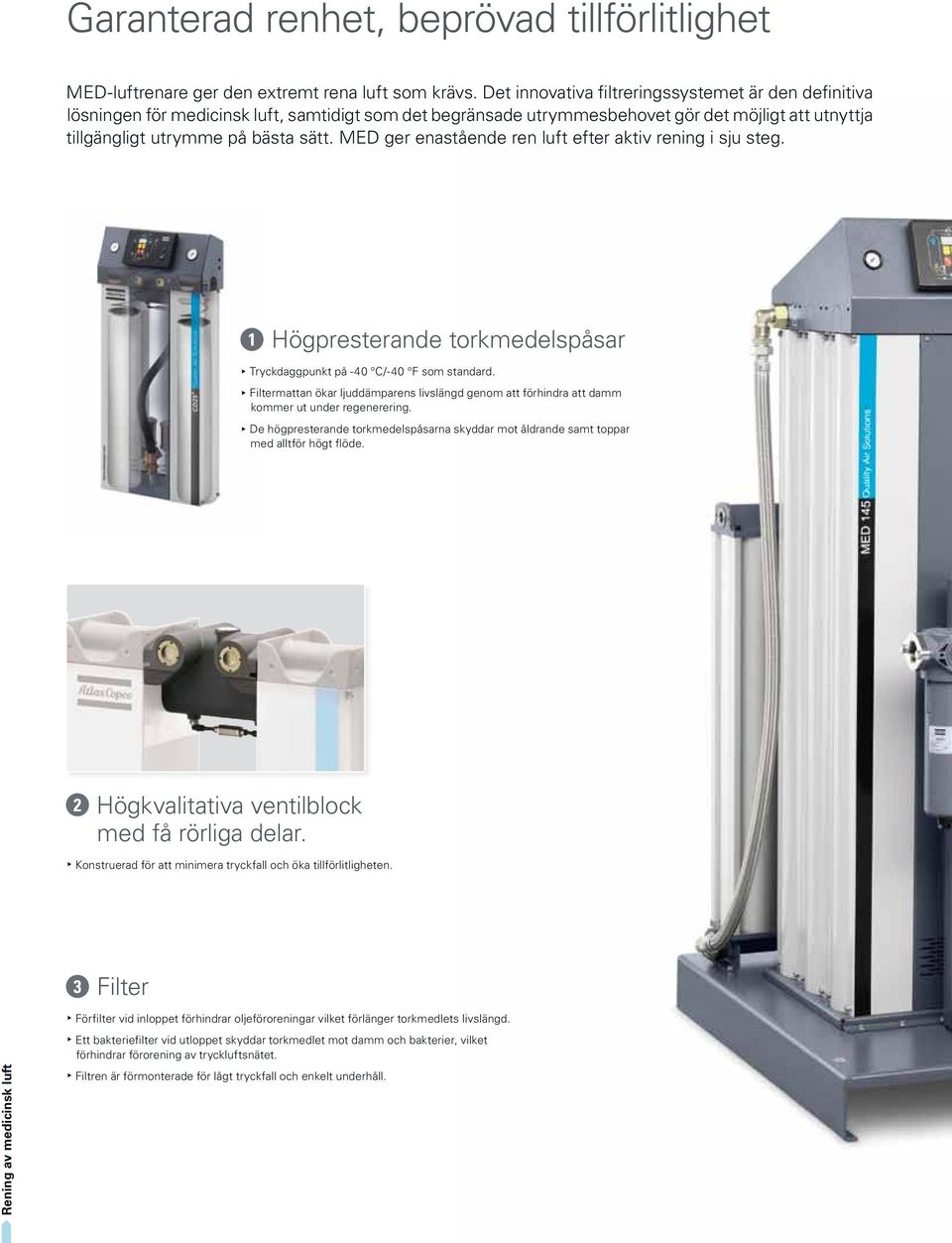 MED ger enastående ren luft efter aktiv rening i sju steg. 1 Högpresterande torkmedelspåsar Tryckdaggpunkt på -40 C/-40 F som standard.