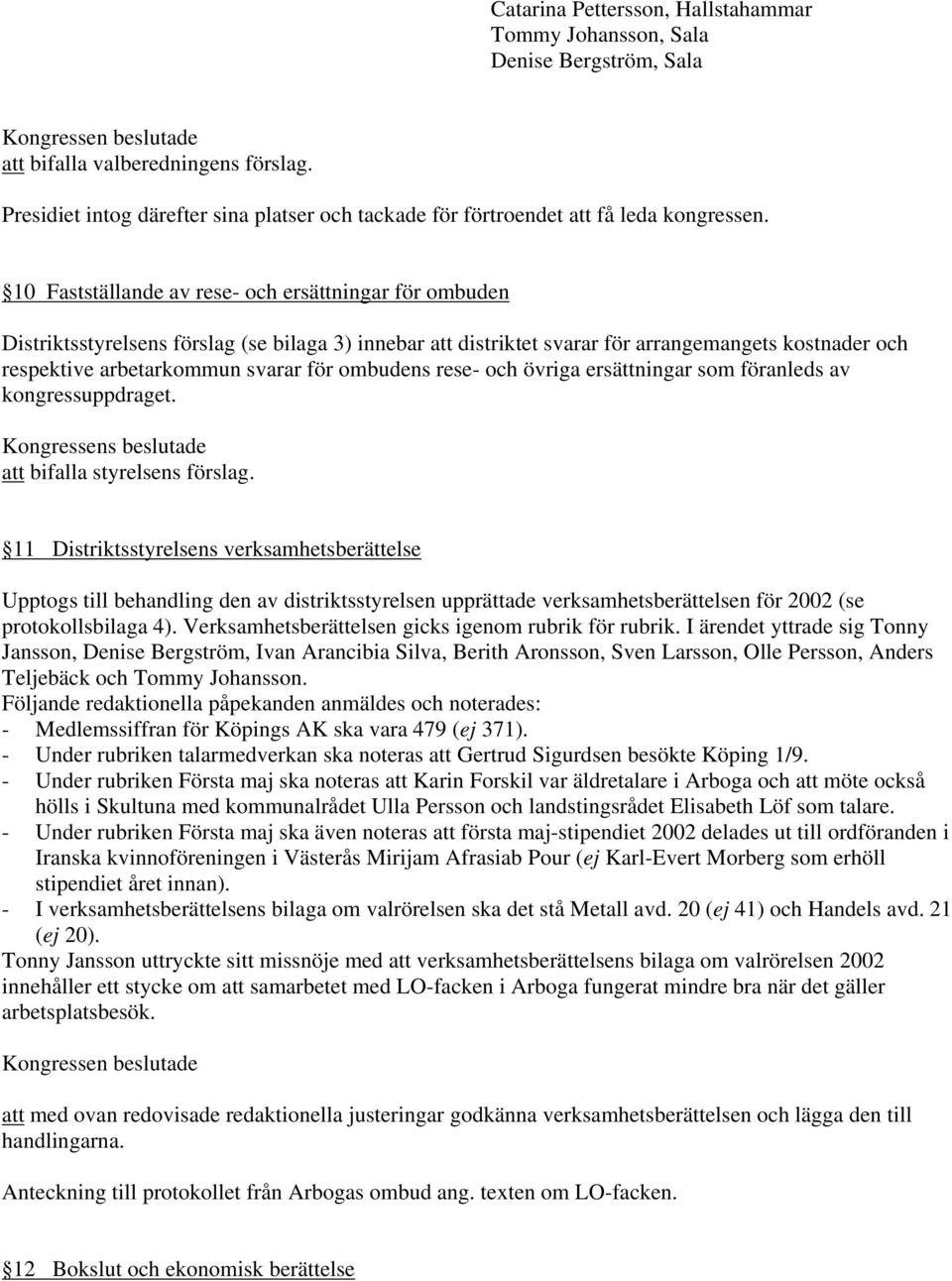 10 Fastställande av rese- och ersättningar för ombuden Distriktsstyrelsens förslag (se bilaga 3) innebar att distriktet svarar för arrangemangets kostnader och respektive arbetarkommun svarar för