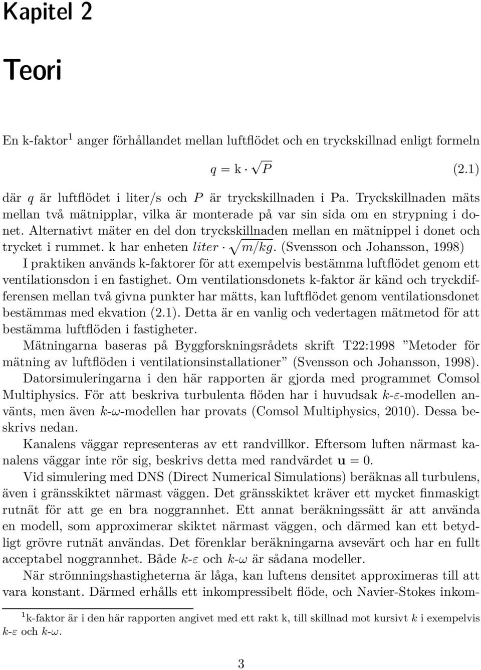 k har enheten liter mßkg. (Svensson och Johansson, 1998) I praktiken används k-faktorer för att exempelvis bestämma luftflödet genom ett ventilationsdon i en fastighet.