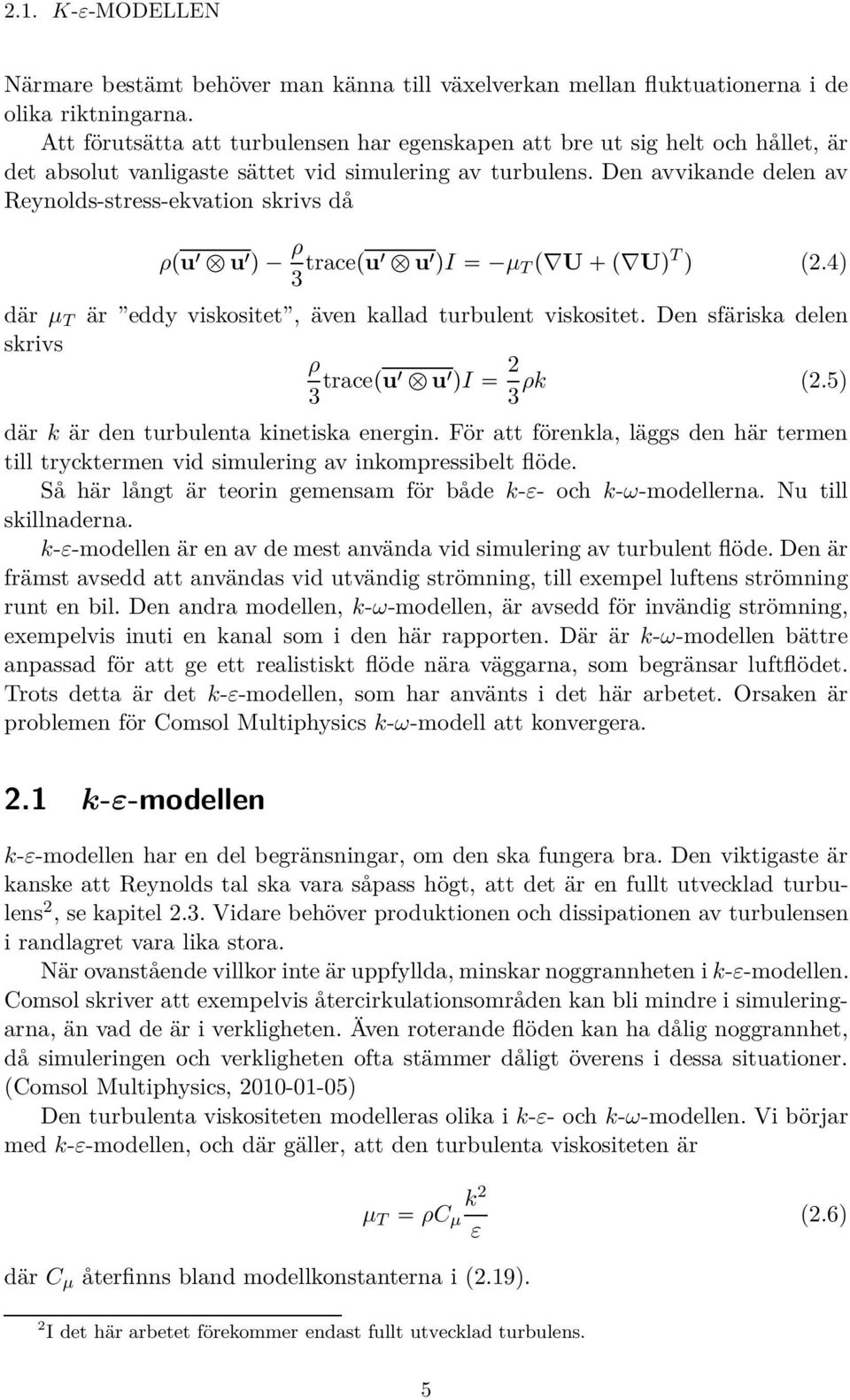 Den avvikande delen av Reynolds-stress-ekvation skrivs då ρôu ½ u ½ Õ ρ 3 traceôu½ u ½ ÕI µ T Ô U Ô UÕ T Õ (2.4) där µ T är eddy viskositet, även kallad turbulent viskositet.