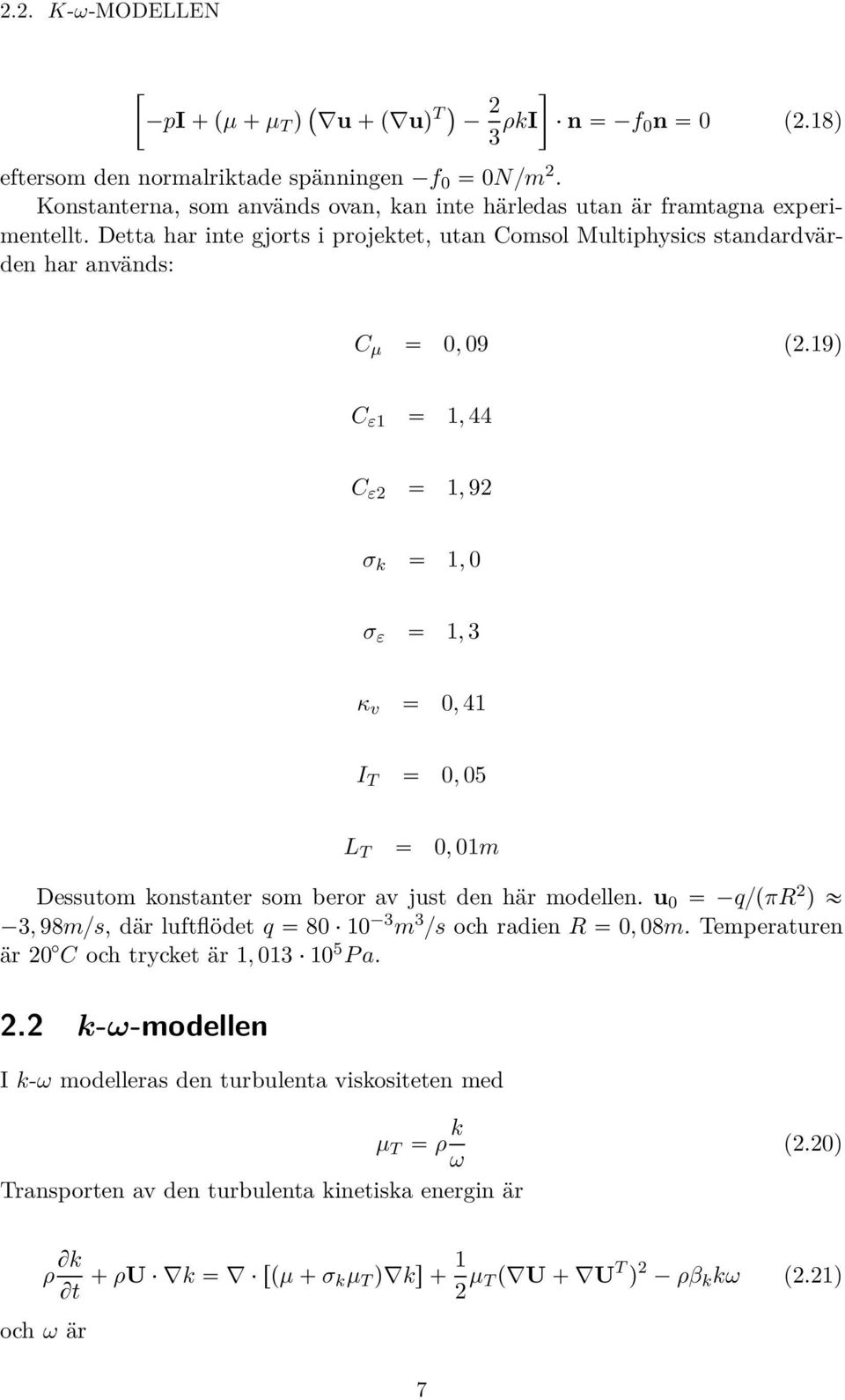 19) C ε1 1, 44 C ε2 1, 92 σ k 1, 0 σ ε 1, 3 κ v 0, 41 I T 0, 05 L T 0, 01m Dessutom konstanter som beror av just den här modellen.