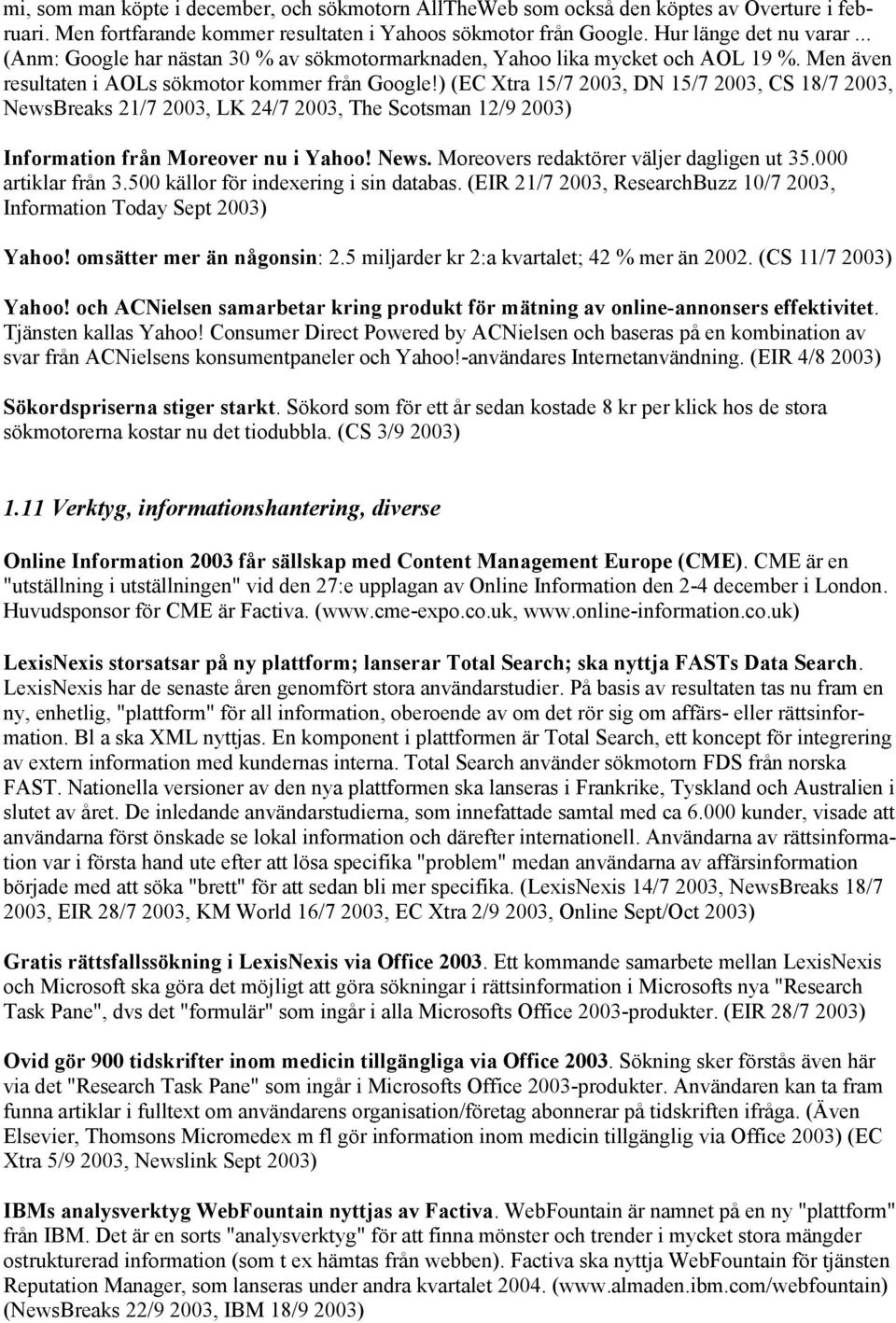 ) (EC Xtra 15/7 2003, DN 15/7 2003, CS 18/7 2003, NewsBreaks 21/7 2003, LK 24/7 2003, The Scotsman 12/9 2003) Information från Moreover nu i Yahoo! News. Moreovers redaktörer väljer dagligen ut 35.