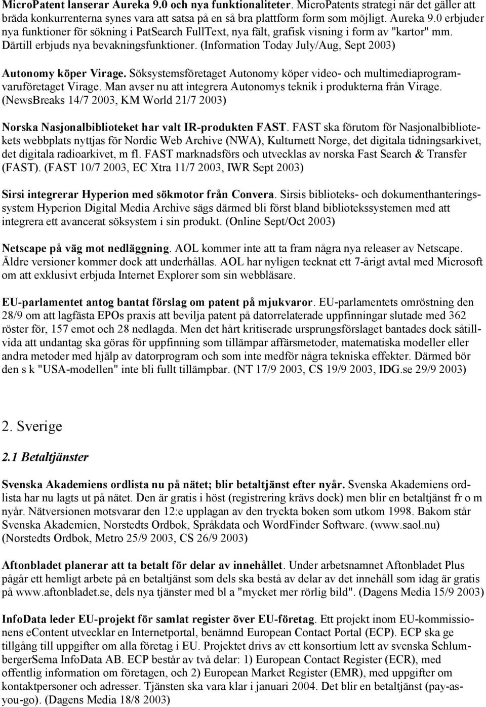 Man avser nu att integrera Autonomys teknik i produkterna från Virage. (NewsBreaks 14/7 2003, KM World 21/7 2003) Norska Nasjonalbiblioteket har valt IR-produkten FAST.