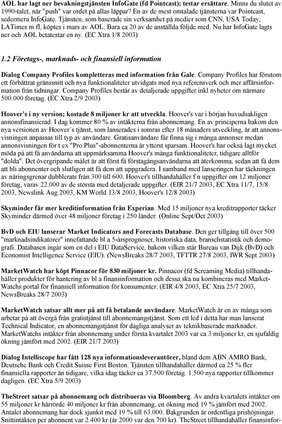 Bara ca 20 av de anställda följde med. Nu har InfoGate lagts ner och AOL betatestar en ny. (EC Xtra 1/8 2003) 1.