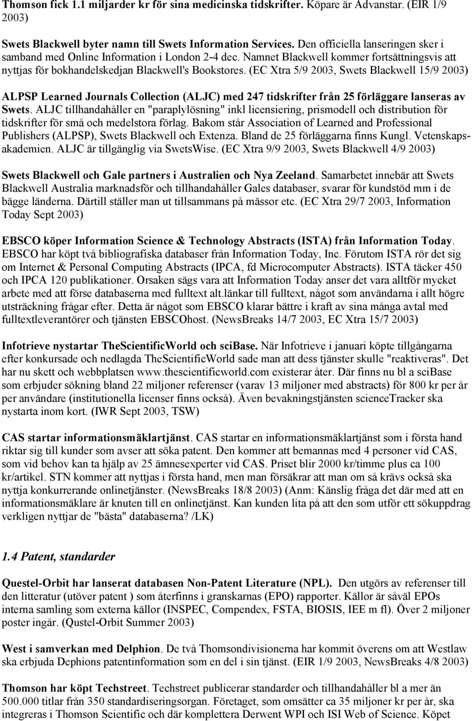 (EC Xtra 5/9 2003, Swets Blackwell 15/9 2003) ALPSP Learned Journals Collection (ALJC) med 247 tidskrifter från 25 förläggare lanseras av Swets.