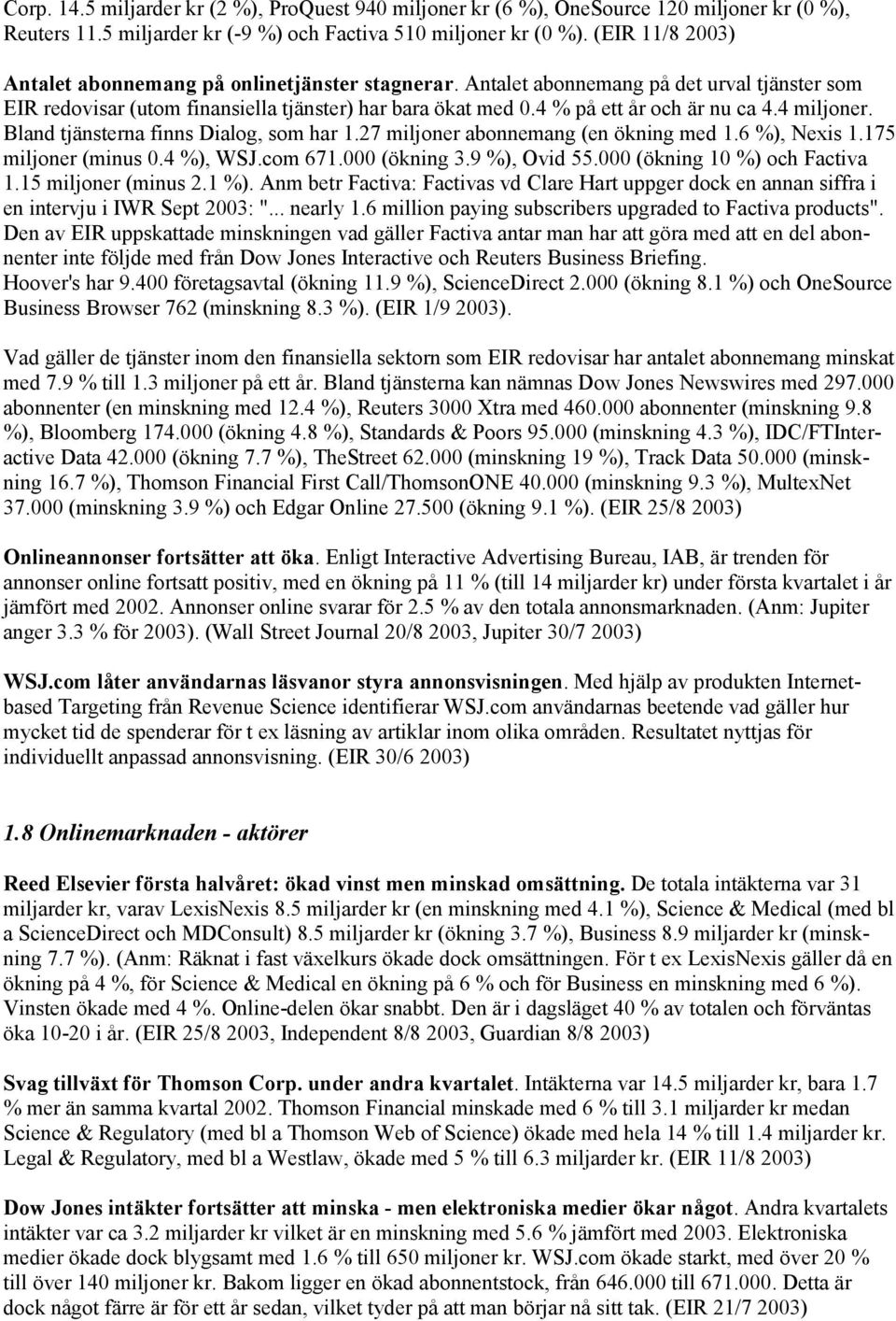 4 miljoner. Bland tjänsterna finns Dialog, som har 1.27 miljoner abonnemang (en ökning med 1.6 %), Nexis 1.175 miljoner (minus 0.4 %), WSJ.com 671.000 (ökning 3.9 %), Ovid 55.