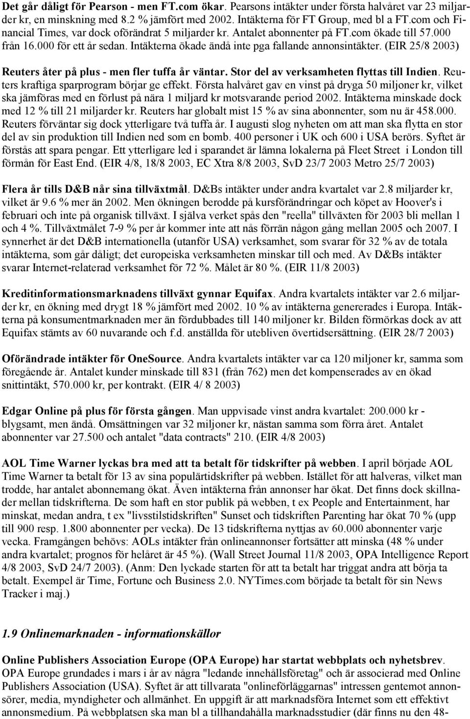 (EIR 25/8 2003) Reuters åter på plus - men fler tuffa år väntar. Stor del av verksamheten flyttas till Indien. Reuters kraftiga sparprogram börjar ge effekt.