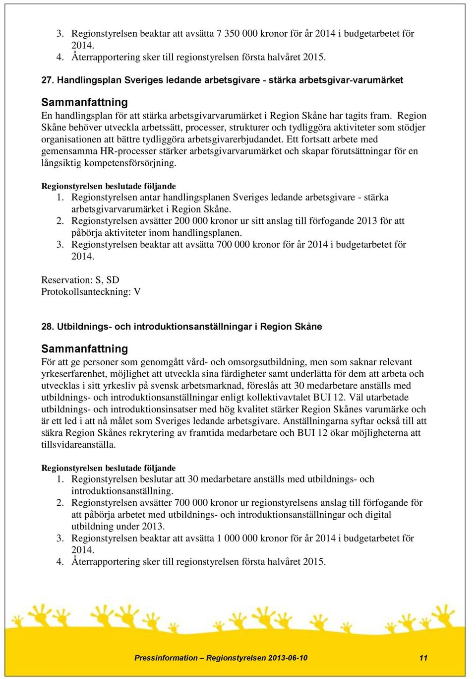 Region Skåne behöver utveckla arbetssätt, processer, strukturer och tydliggöra aktiviteter som stödjer organisationen att bättre tydliggöra arbetsgivarerbjudandet.