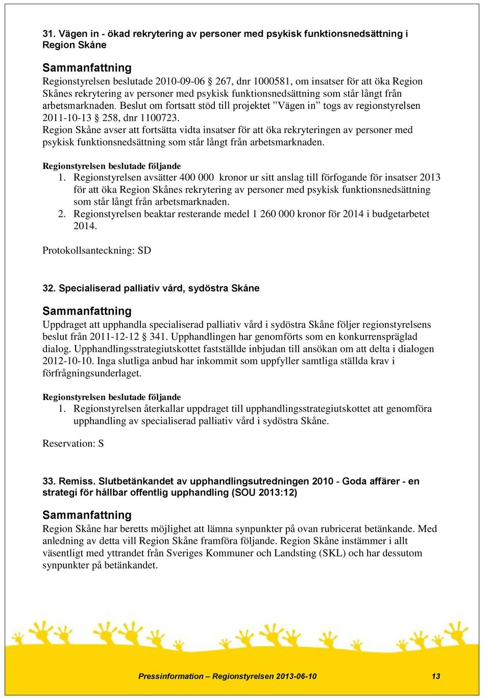 Region Skåne avser att fortsätta vidta insatser för att öka rekryteringen av personer med psykisk funktionsnedsättning som står långt från arbetsmarknaden. 1.