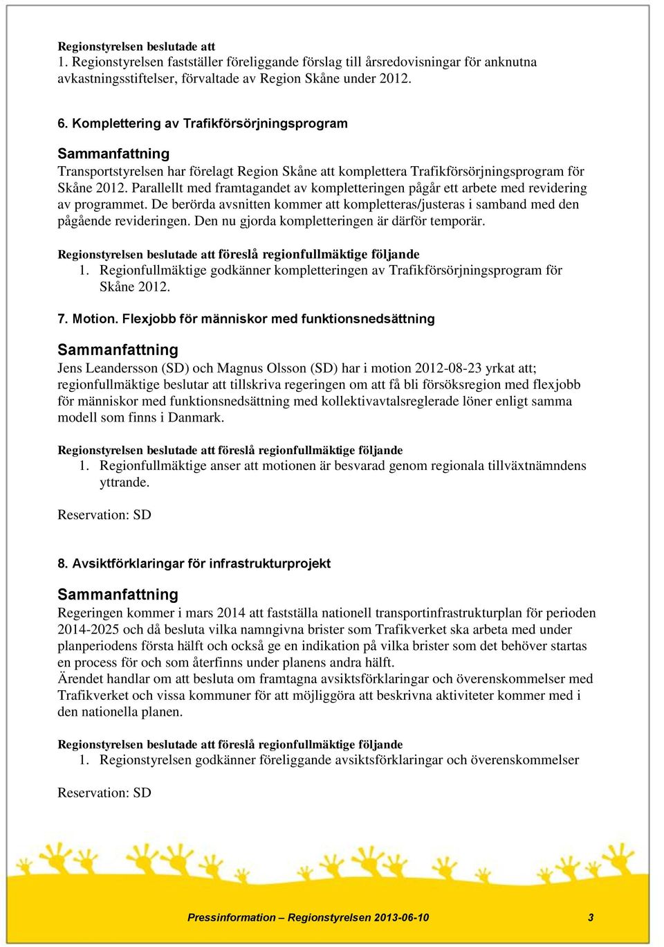 Parallellt med framtagandet av kompletteringen pågår ett arbete med revidering av programmet. De berörda avsnitten kommer att kompletteras/justeras i samband med den pågående revideringen.