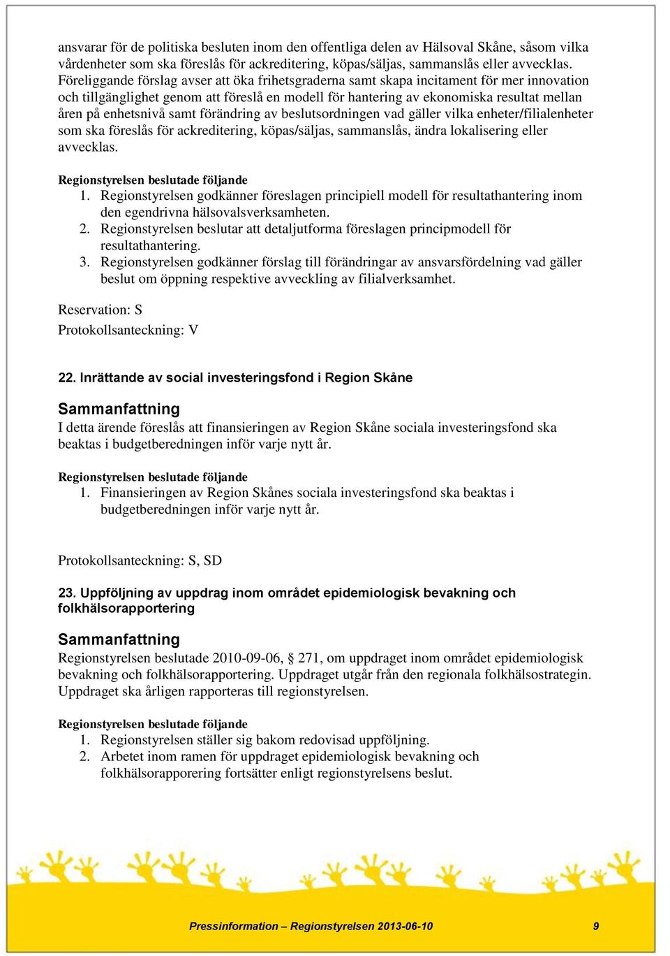 enhetsnivå samt förändring av beslutsordningen vad gäller vilka enheter/filialenheter som ska föreslås för ackreditering, köpas/säljas, sammanslås, ändra lokalisering eller avvecklas. 1.