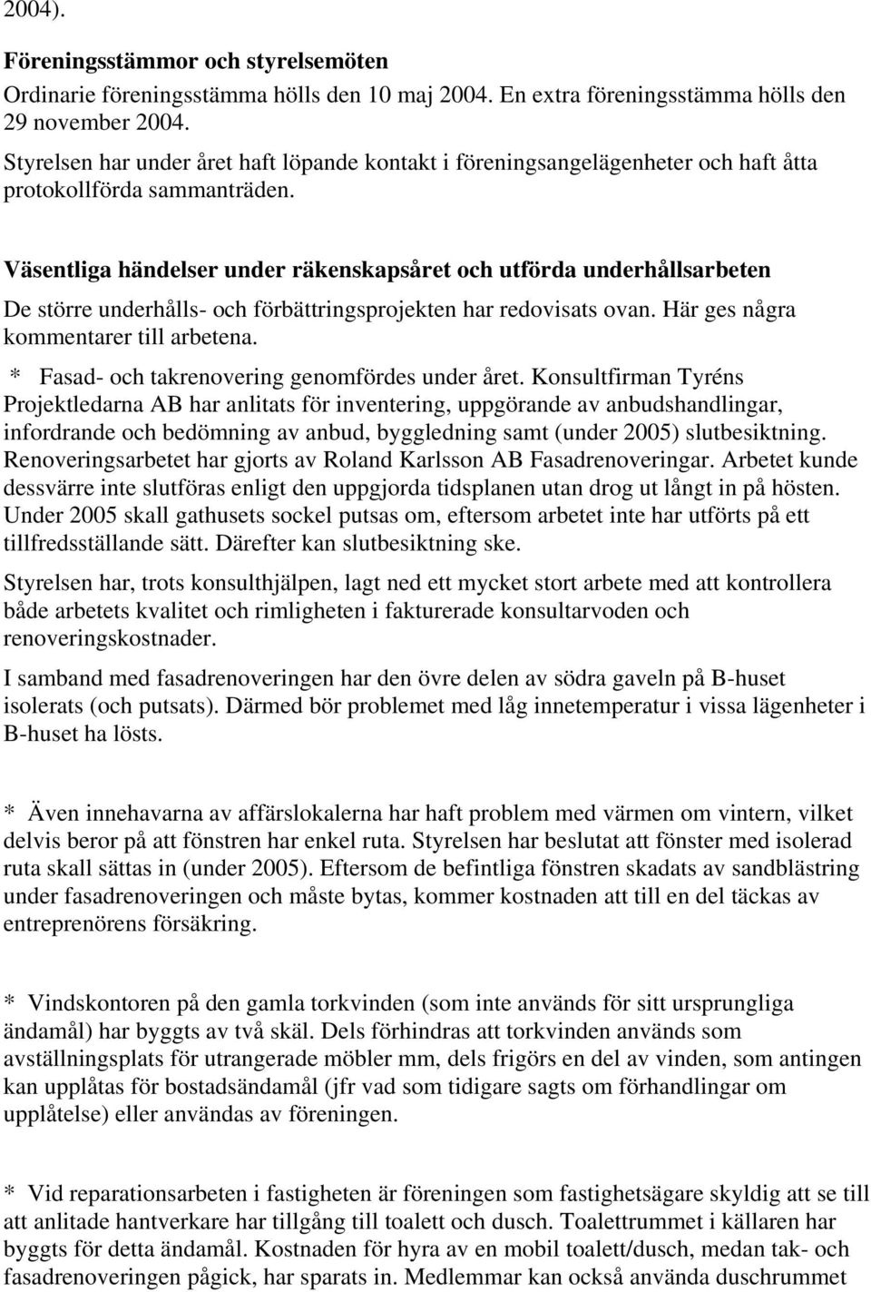 Väsentliga händelser under räkenskapsåret och utförda underhållsarbeten De större underhålls- och förbättringsprojekten har redovisats ovan. Här ges några kommentarer till arbetena.