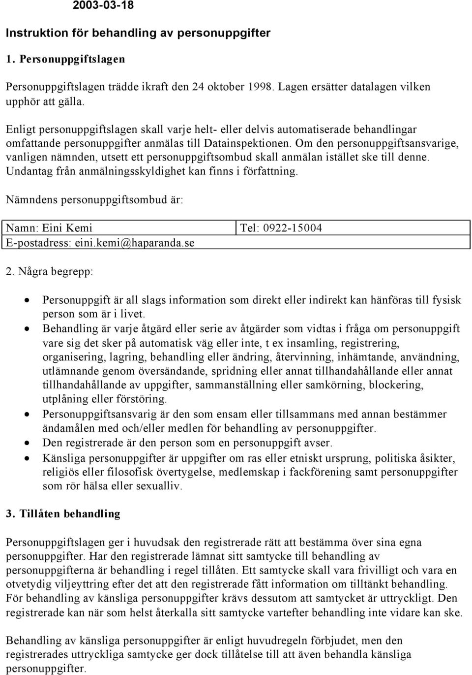 Om den personuppgiftsansvarige, vanligen nämnden, utsett ett personuppgiftsombud skall anmälan istället ske till denne. Undantag från anmälningsskyldighet kan finns i författning.