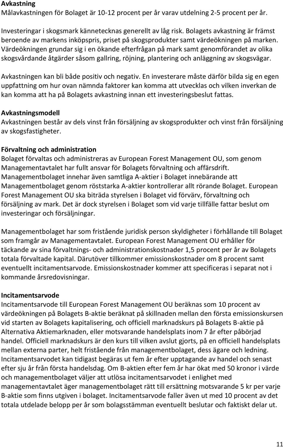 Värdeökningen grundar sig i en ökande efterfrågan på mark samt genomförandet av olika skogsvårdande åtgärder såsom gallring, röjning, plantering och anläggning av skogsvägar.