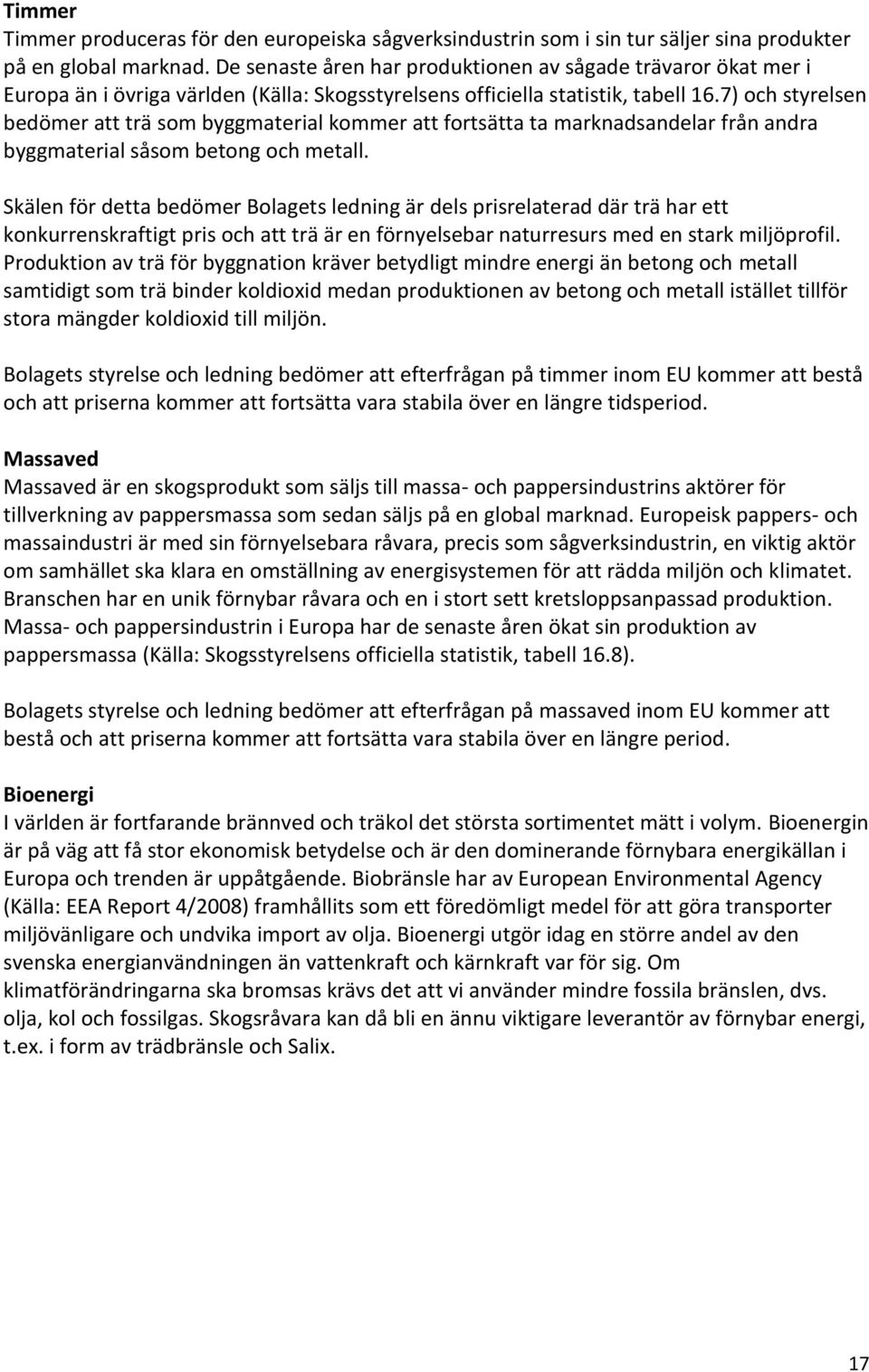 7) och styrelsen bedömer att trä som byggmaterial kommer att fortsätta ta marknadsandelar från andra byggmaterial såsom betong och metall.