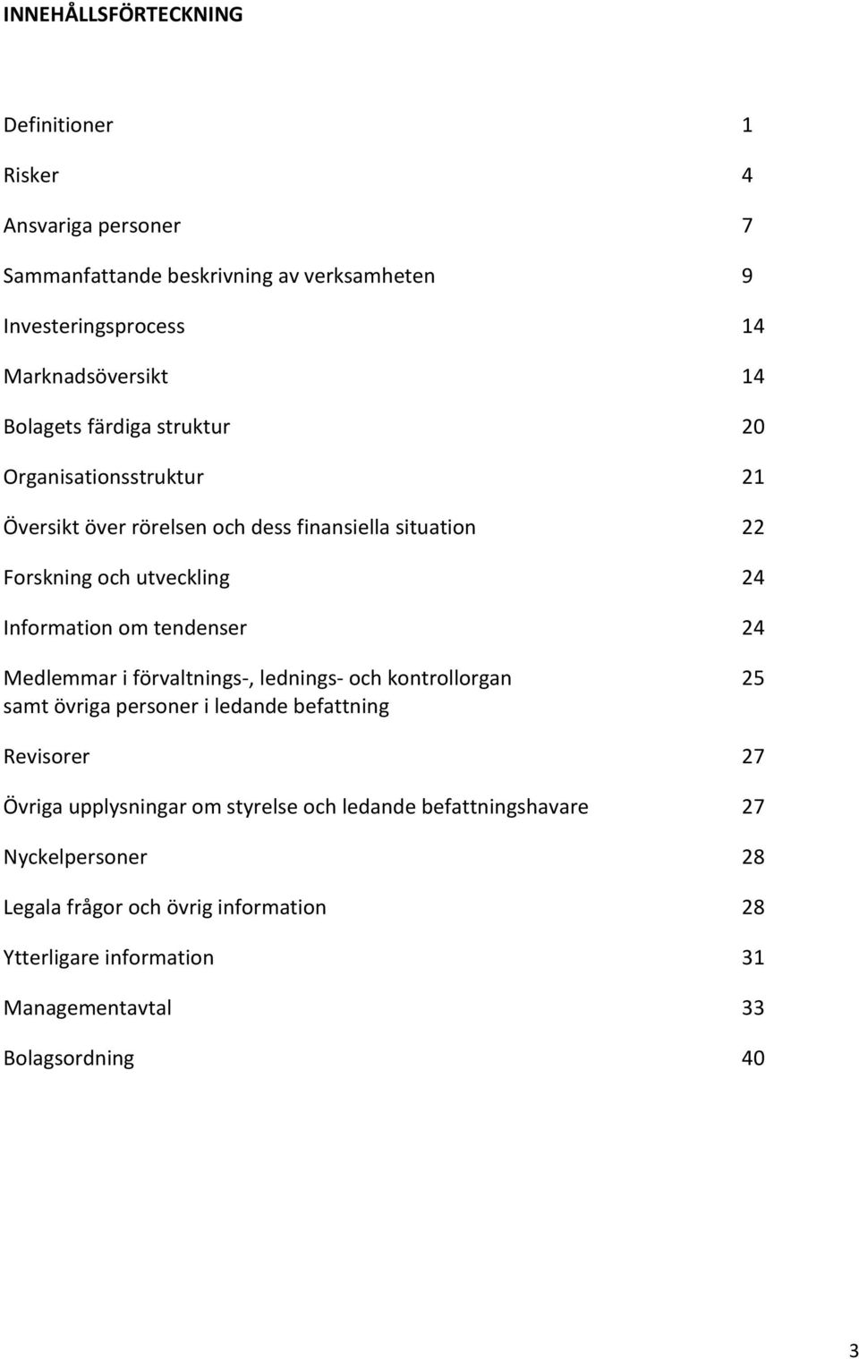 tendenser 24 Medlemmar i förvaltnings-, lednings- och kontrollorgan 25 samt övriga personer i ledande befattning Revisorer 27 Övriga upplysningar om