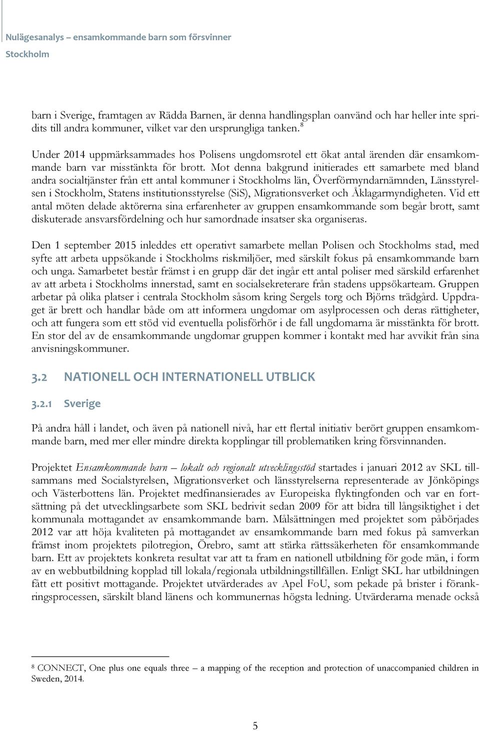 Mot denna bakgrund initierades ett samarbete med bland andra socialtjänster från ett antal kommuner i s län, Överförmyndarnämnden, Länsstyrelsen i, Statens institutionsstyrelse (SiS),