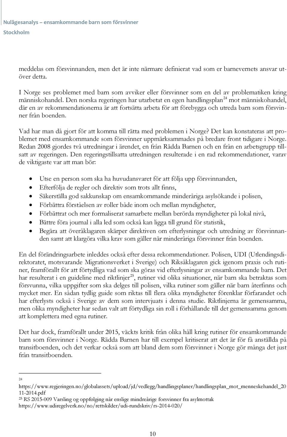 Den norska regeringen har utarbetat en egen handlingsplan 24 mot människohandel, där en av rekommendationerna är att fortsätta arbeta för att förebygga och utreda barn som försvinner från boenden.