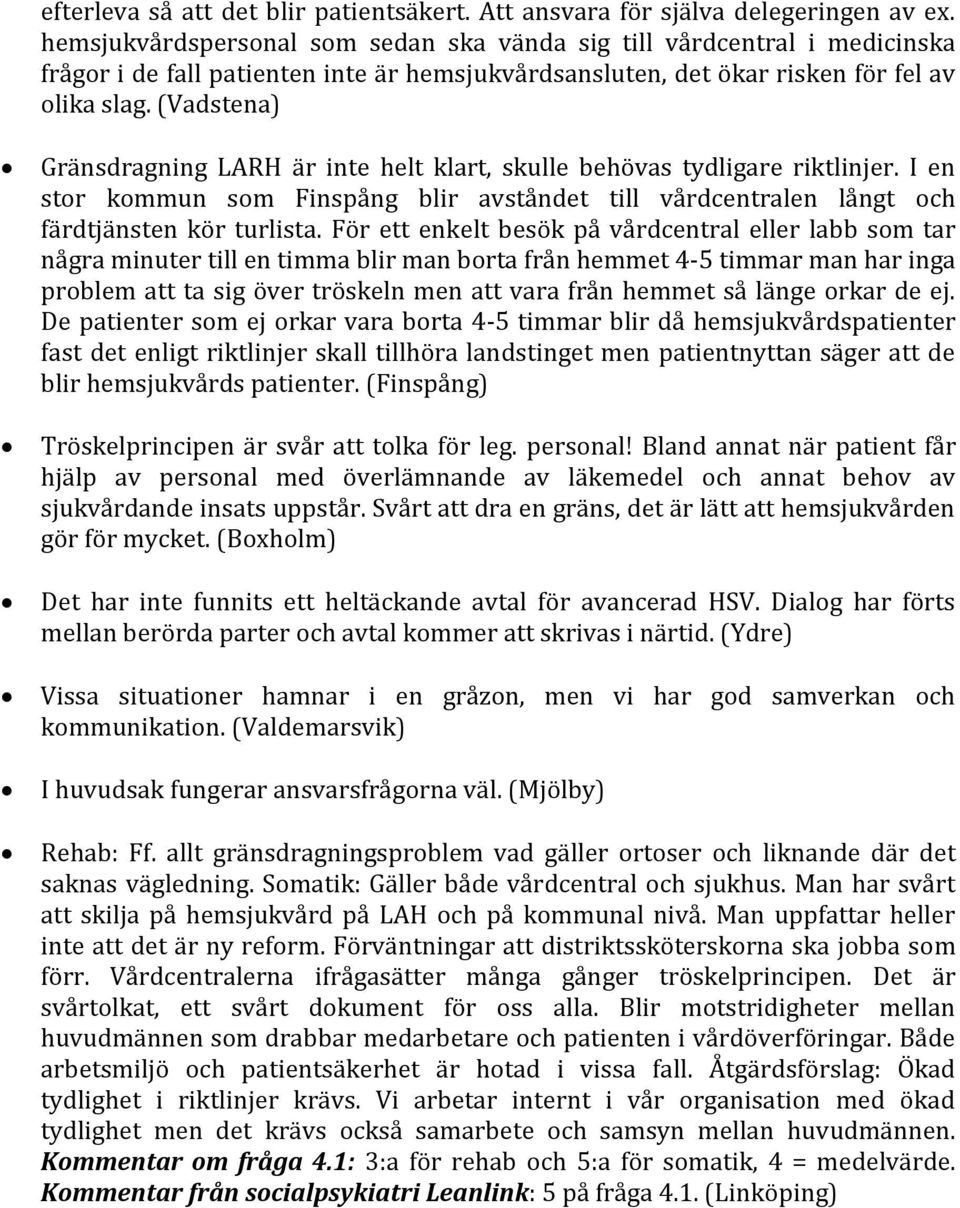 (Vadstena) Gränsdragning LARH är inte helt klart, skulle behövas tydligare riktlinjer. I en stor kommun som Finspång blir avståndet till vårdcentralen långt och färdtjänsten kör turlista.