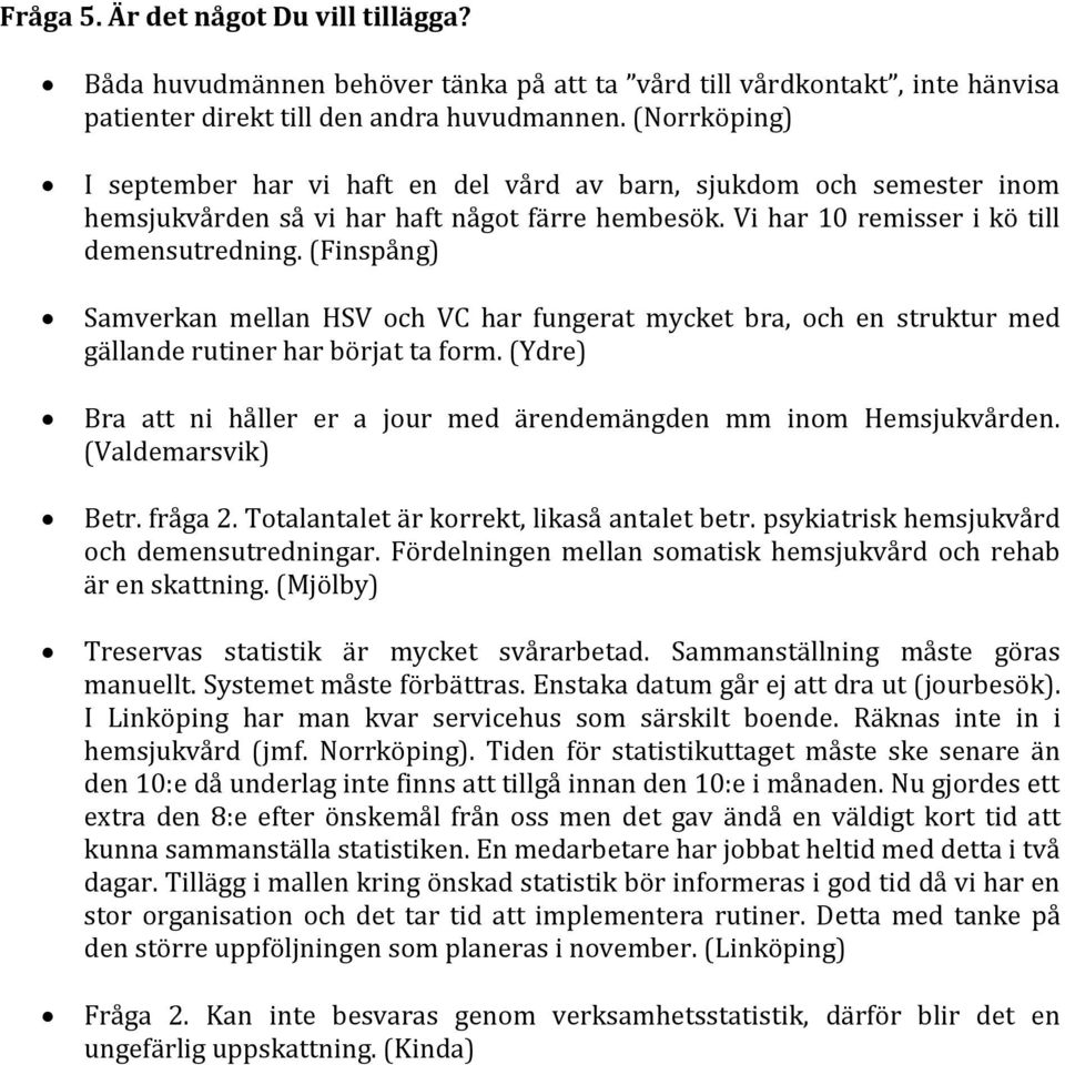 (Finspång) Samverkan mellan HSV och VC har fungerat mycket bra, och en struktur med gällande rutiner har börjat ta form. (Ydre) Bra att ni håller er a jour med ärendemängden mm inom Hemsjukvården.