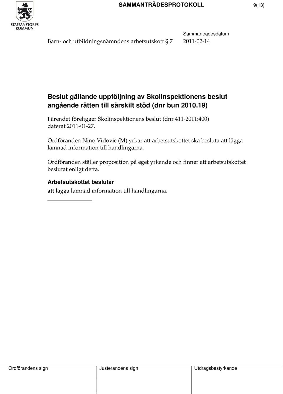 19) I ärendet föreligger Skolinspektionens beslut (dnr 411 2011:400) daterat 2011 01 27.