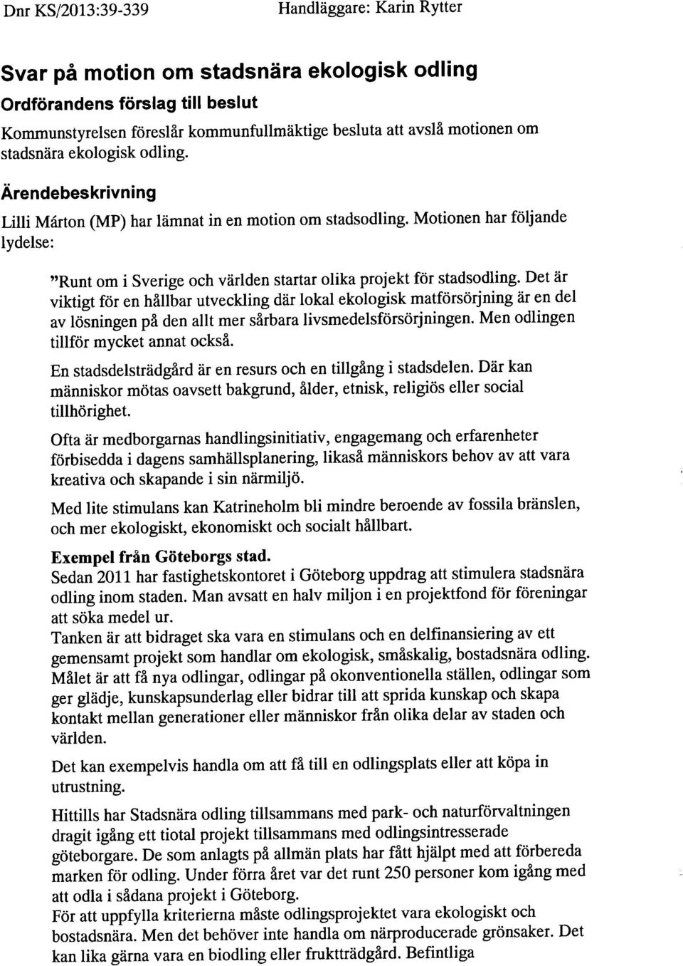 Motionen har följande lydelse: "Runt om i Sverige och världen startar olika projekt för stadsodling.